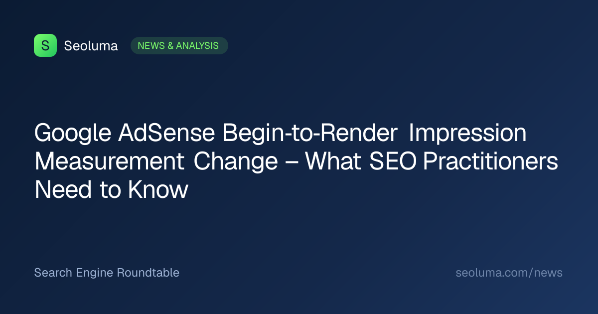 Google AdSense Begin‑to‑Render Impression Measurement Change – What SEO Practitioners Need to Know