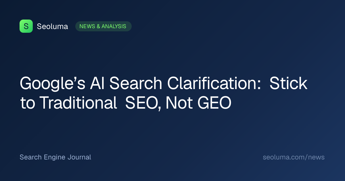 Google’s AI Search Clarification: Stick to Traditional SEO, Not GEO