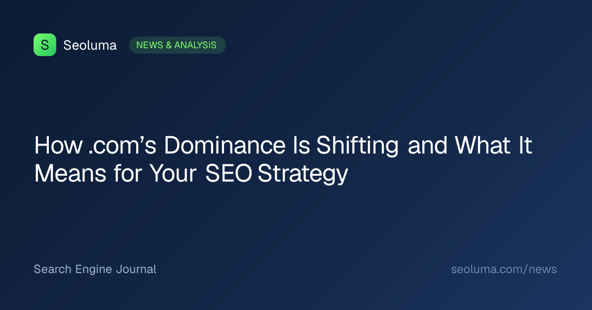 How .com’s Dominance Is Shifting and What It Means for Your SEO Strategy