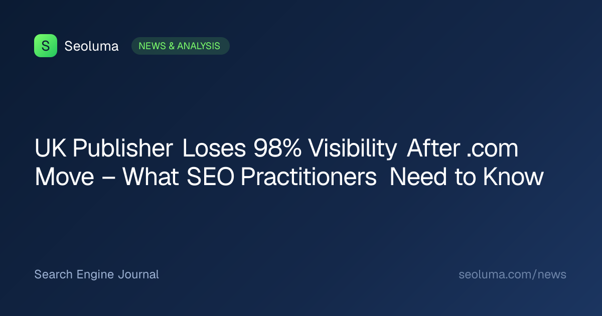 UK Publisher Loses 98% Visibility After .com Move – What SEO Practitioners Need to Know